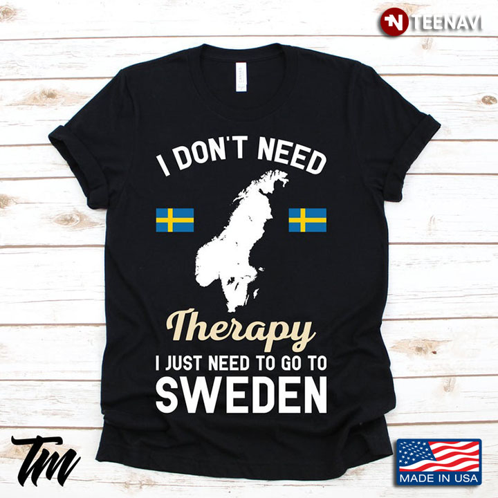 I Don't Need Therapy I Just Need To Go To Sweden Come Back Hometown Travelling Lovers