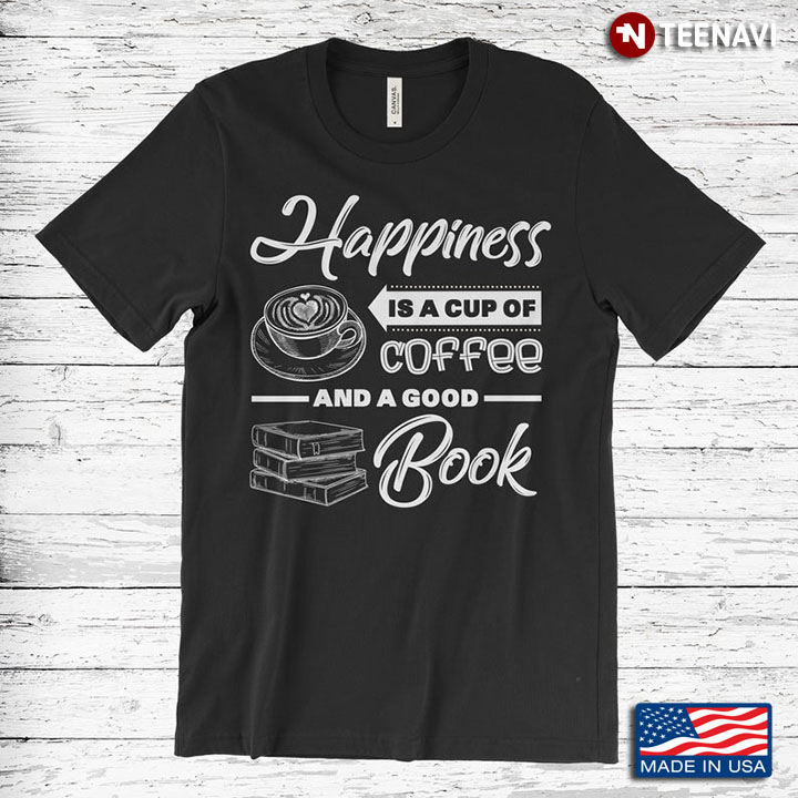 Happiness Is A Cup of Coffee and A Good Book My Favorite Things for Coffee Reading Lovers