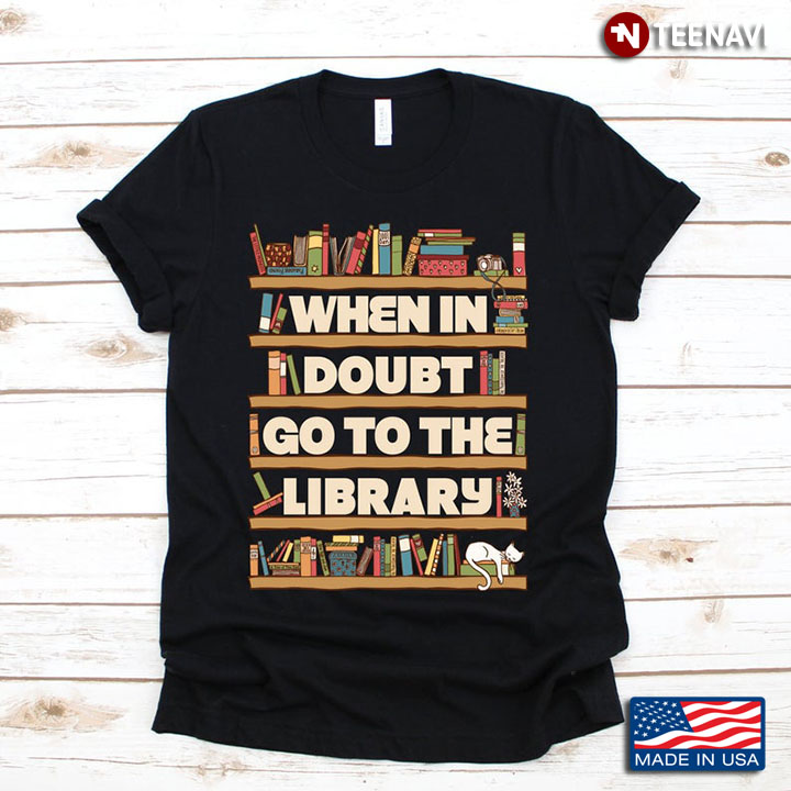When in Doubt Go To The Library Bookshelf Bookworm for Book Lovers