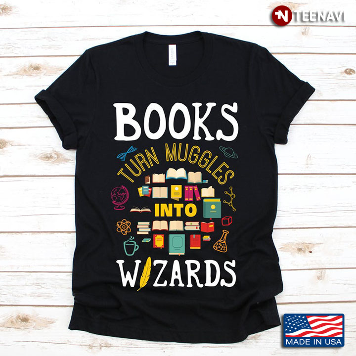 Books Turn Muggles Into Wizards Funny Bookworm for Book Lovers