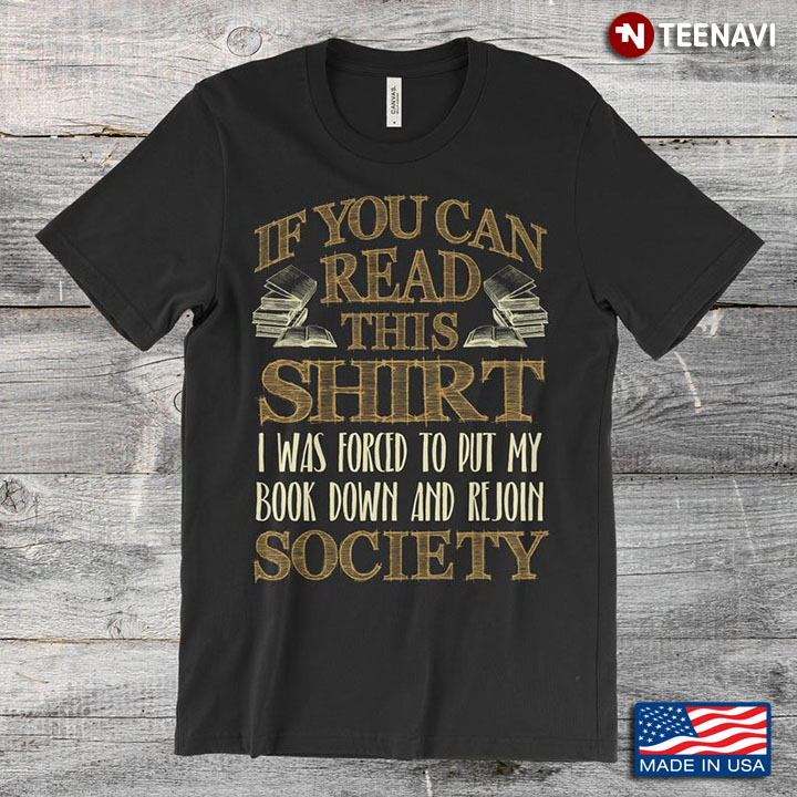 If You Can Read This Shirt I Was Forced To Put My Book Down Bookworm for Book Lovers