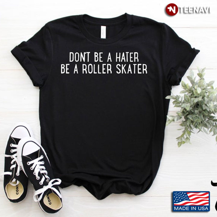 Don't Be A Hater Be A Roller Skater Funny for Awesome Skaters