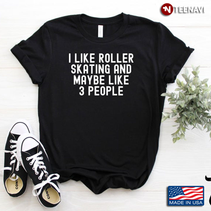 I Like Roller Skating And Maybe Three People Funny Design for Skaters