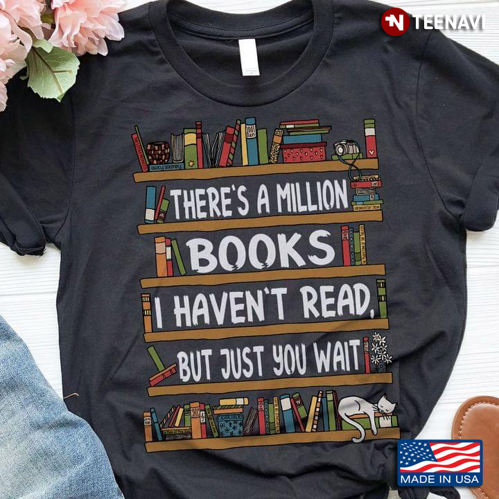 There's A Million Books I Haven't Read But Just You Wait Funny for Reading Lover