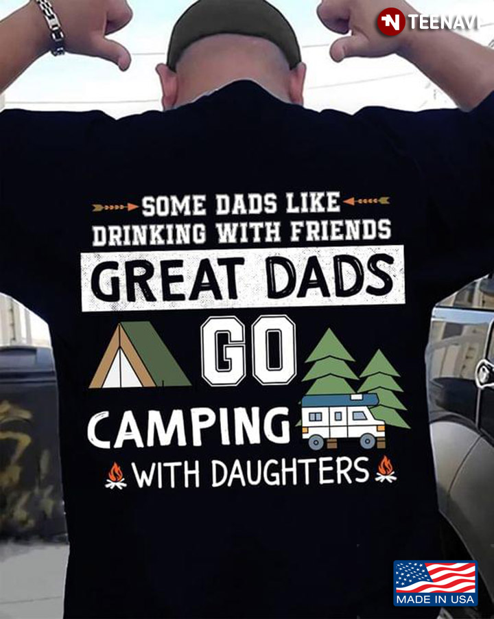 Some Dads Like Drinking With Friends Great Dads Go Camping with Daughter for Awesome Dad