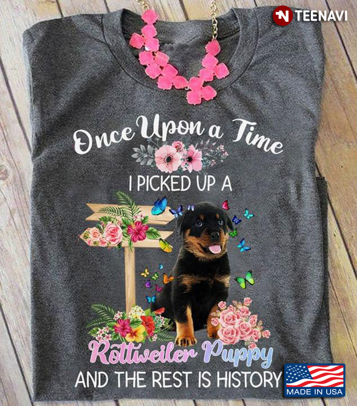 Once Upon A Time I Picked Up A Rottweiler Puppy And The Rest Is History Flowers for Dog Lover