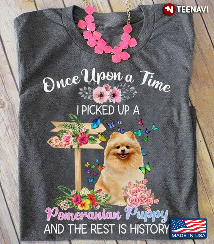 Once Upon A Time I Picked Up A Pomeranian Puppy And The Rest Is History Flowers for Dog Lover