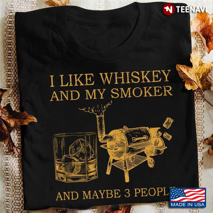 I Like Whiskey And My Smoker And Maybe Three People for Whiskey and Smoking Lover