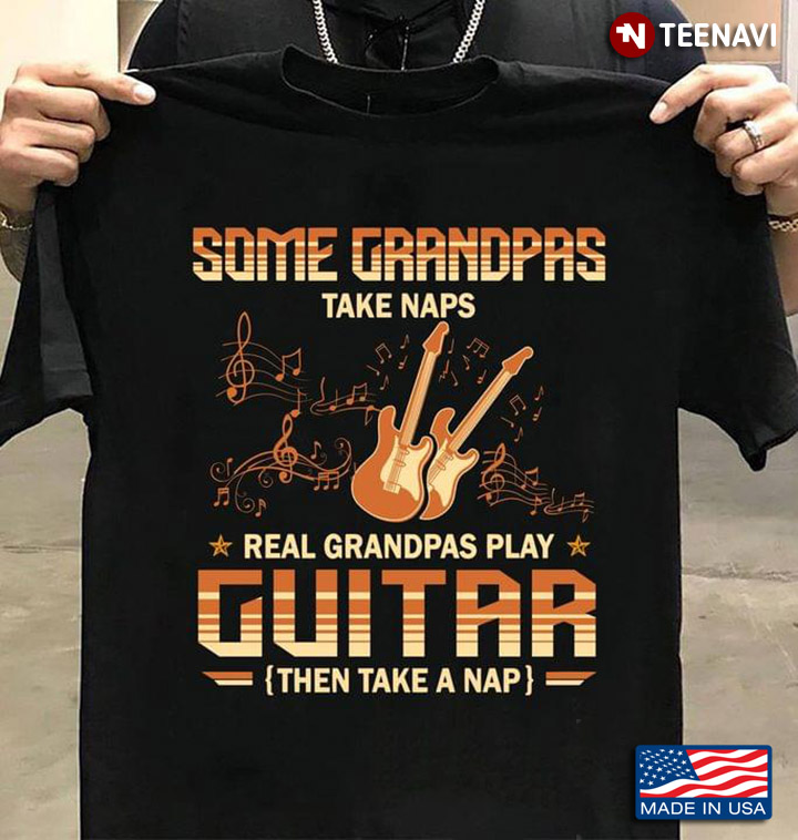 Some Grandpas Takes Naps Real Grandpas Play Guitar Funny for Grandfather