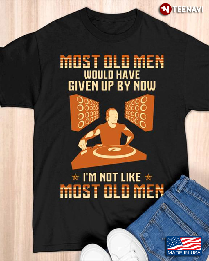Music Maker Most Old Men Would Have Given Up By Now I'm Not Like Most Old Men