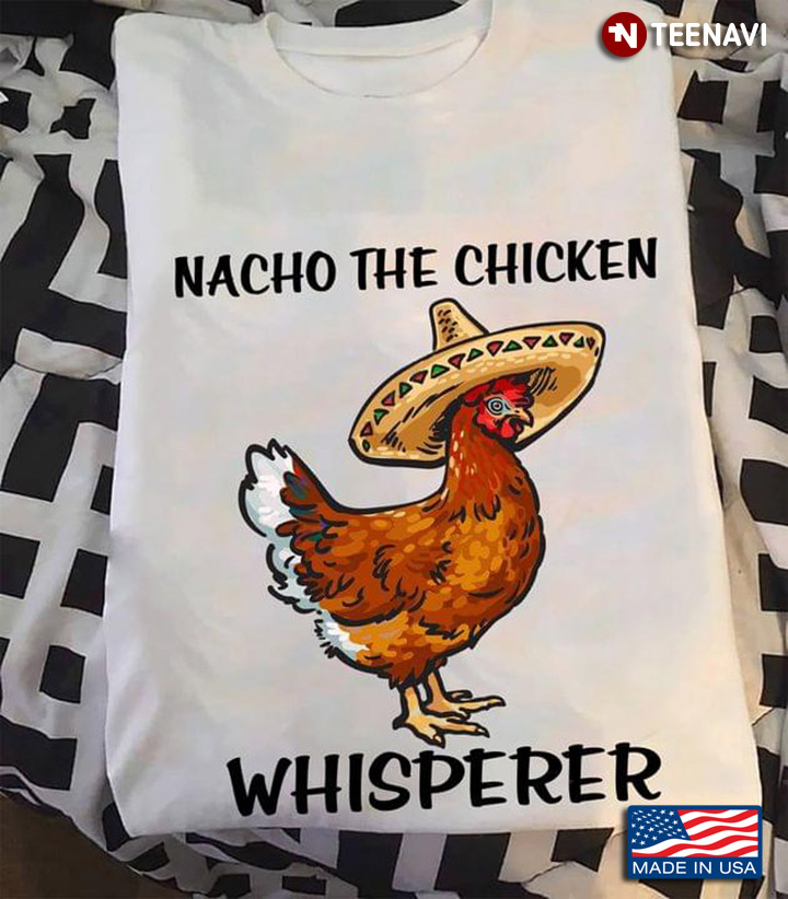 Nacho The Chicken Whisperer Funny Hen with Hat for Chicken Lover