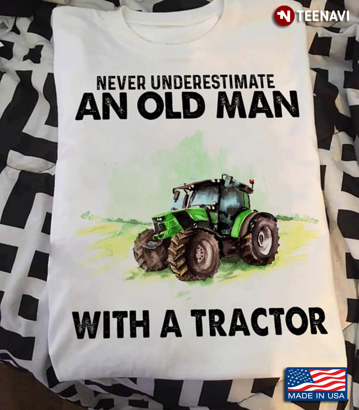Never Underestimate An Old Man With A Tractor for Tractor Driver