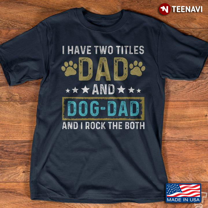 I Have Two Titles Dad and Dog-Dad and I Rock Them Both Funny for Dad