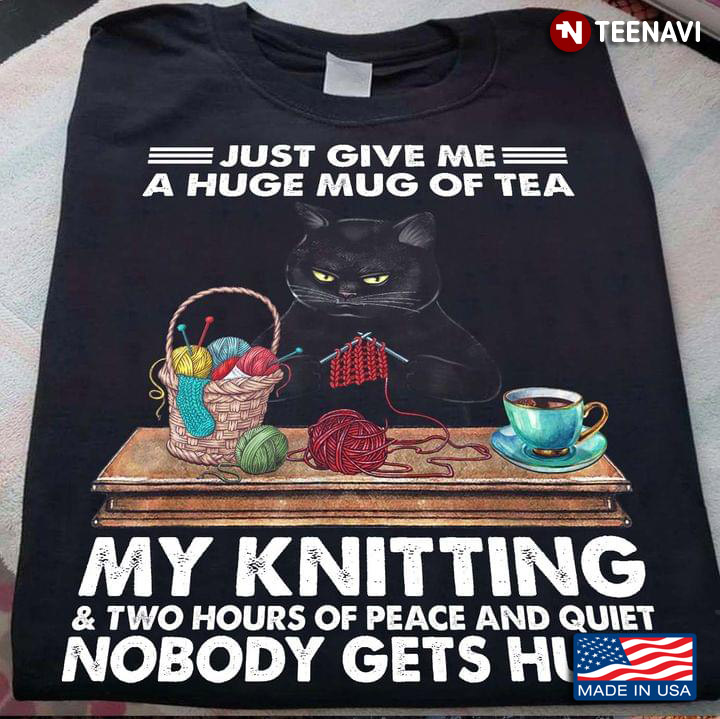 Just Give Me A Huge Mug of Tea My Knitting and Wto Hours Of Peace and Quiet Funny for Mom Grandma
