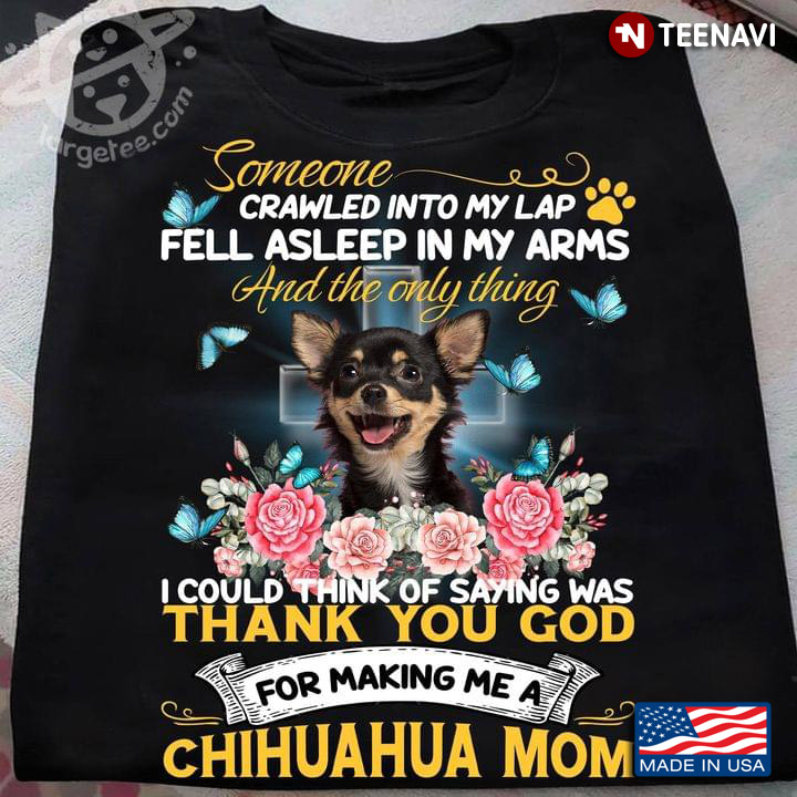 Someone Crawled Into My Lap Thank You God For Making Me A Chihuahua Flowers Mom for Dog Mom