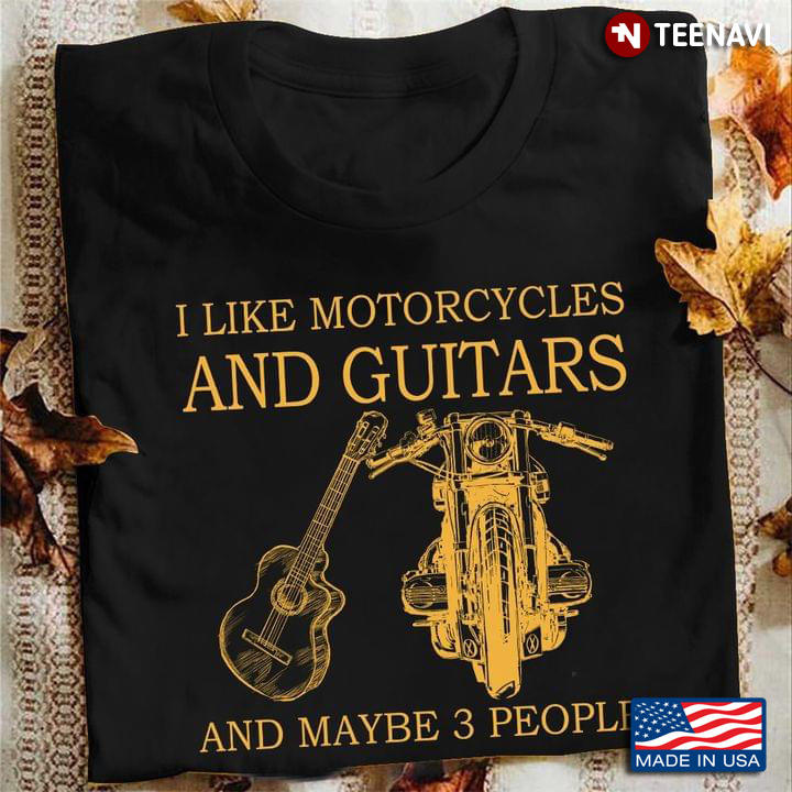 I Like Motorcycles And Guitars And Maybe Three People