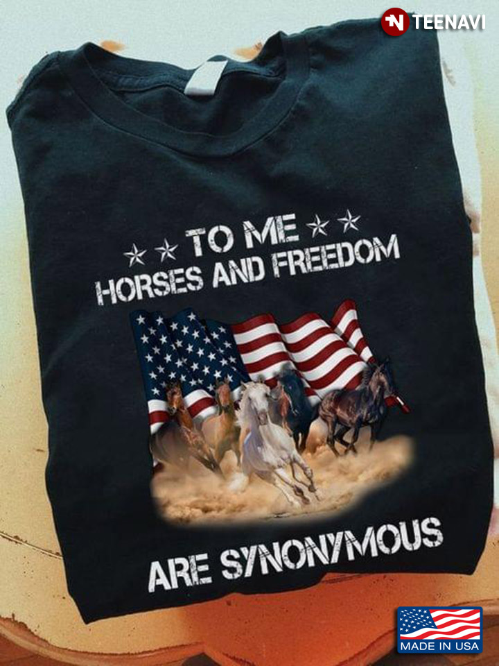 To Me Horses and Freedom Are Synonymous Running Horses and American Flag