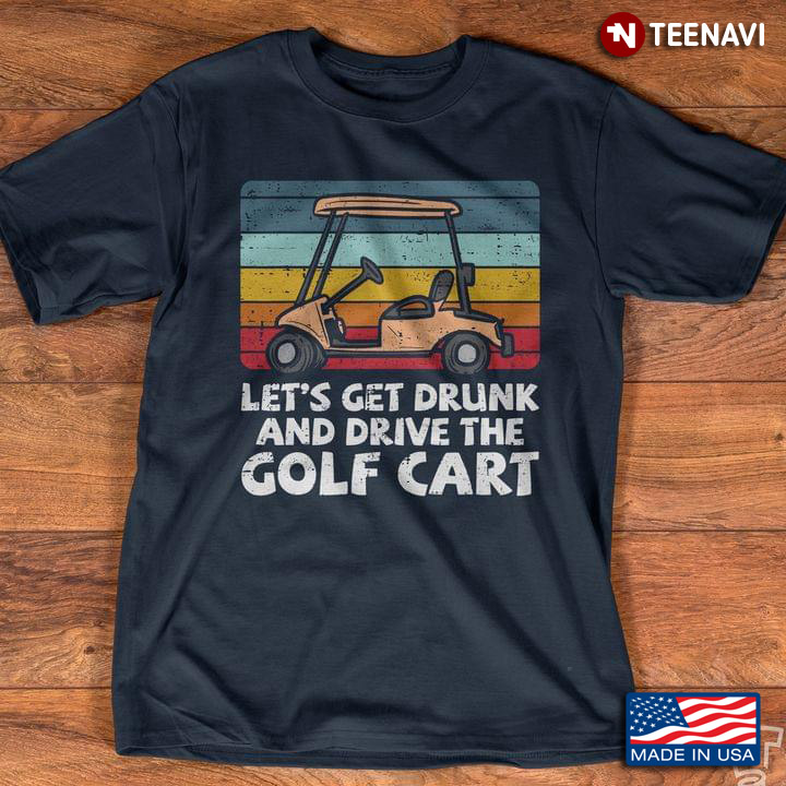 Vintage Color Let's Get Drunk And Drive The Golf Cart