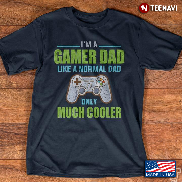 I'm A Gamer Dad Like A Nomal Dad Only Much Cooler for Awesome Dad