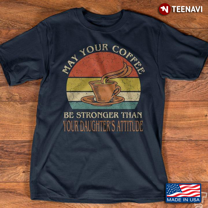 May Your Coffee Be Stronger Than Your Daughter's Attitude Vintage for Coffee Lover