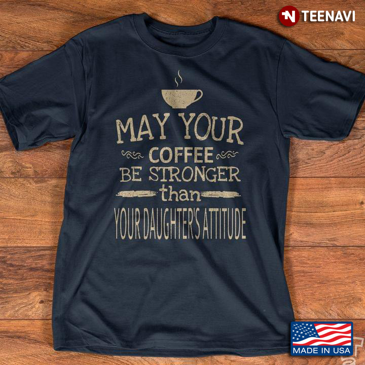 May Your Coffee Be Stronger Than Your Daughter's Attitude Funny Quote