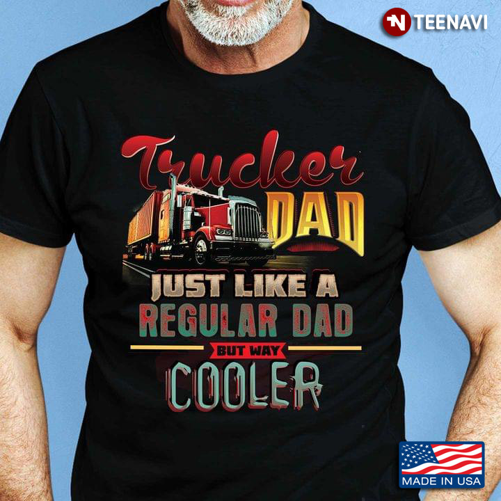 Trucker Dad Just Like A Regular But Way Cooler for Truck Driver Dad
