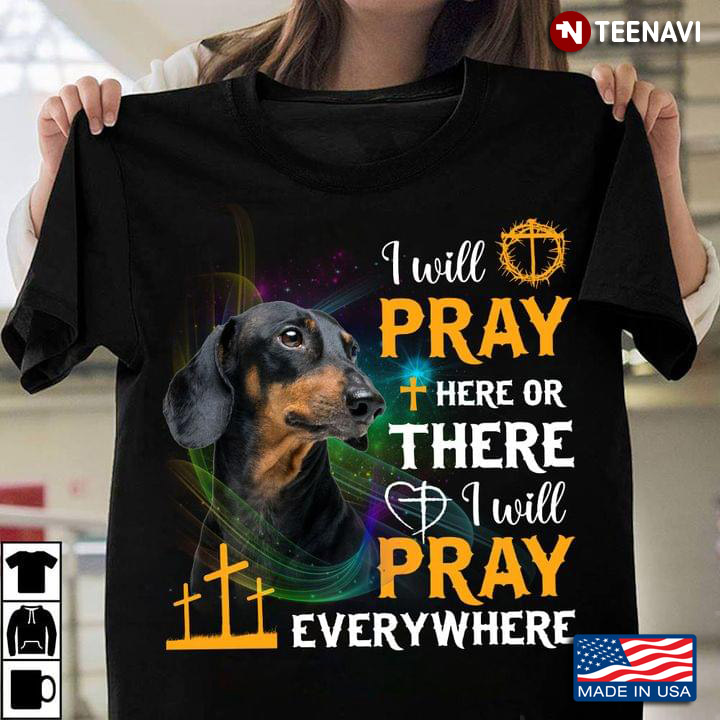 I Will Pray Here Or There I Will Pray Everywhere Dachshund Religion for Dog Lover