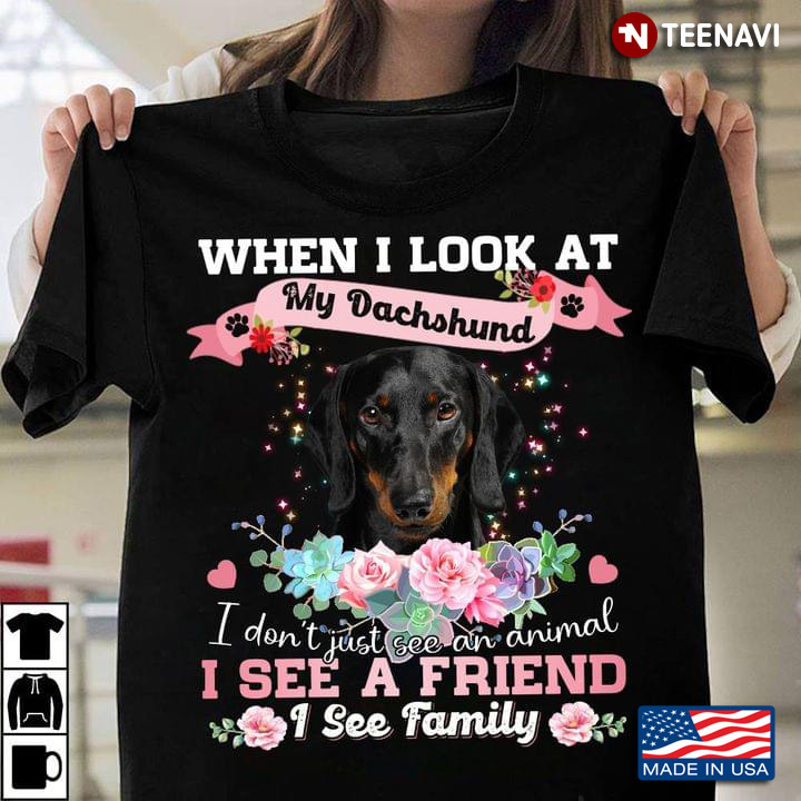 When I Look At My Dachshund I Don't Just See Animal I See Family Flower for Dog Lover