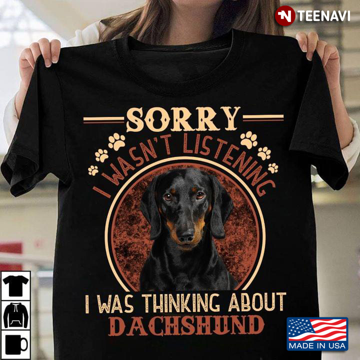 Dachshund Sorry I Wasn't Listening I Was Thinking About Dachshund for Dog Lover