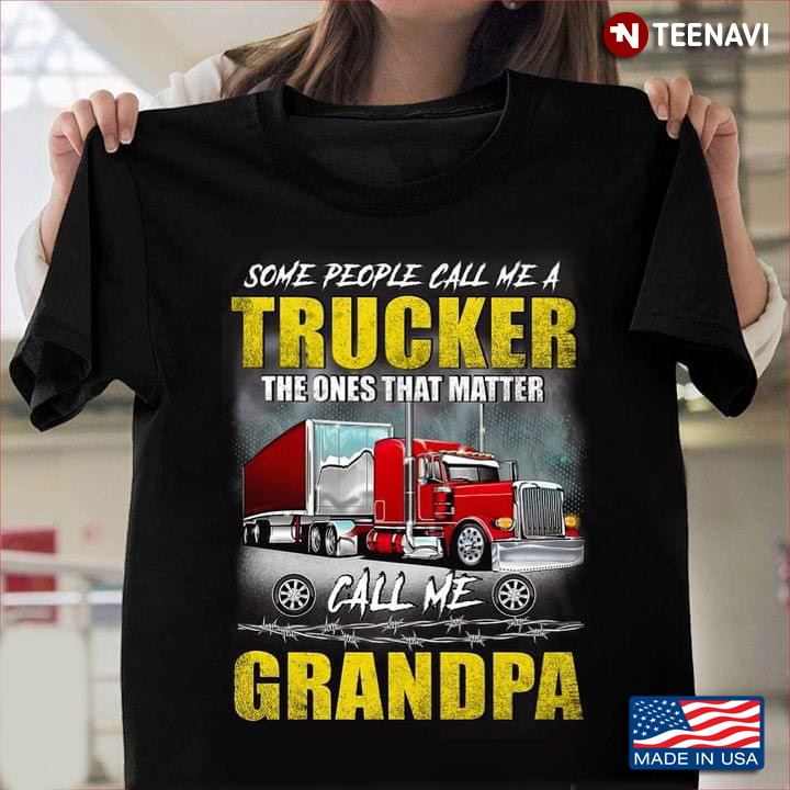 Some People Call Me A Trucker The Ones That Matter Call Me Grandpa for Awesome Grandpa