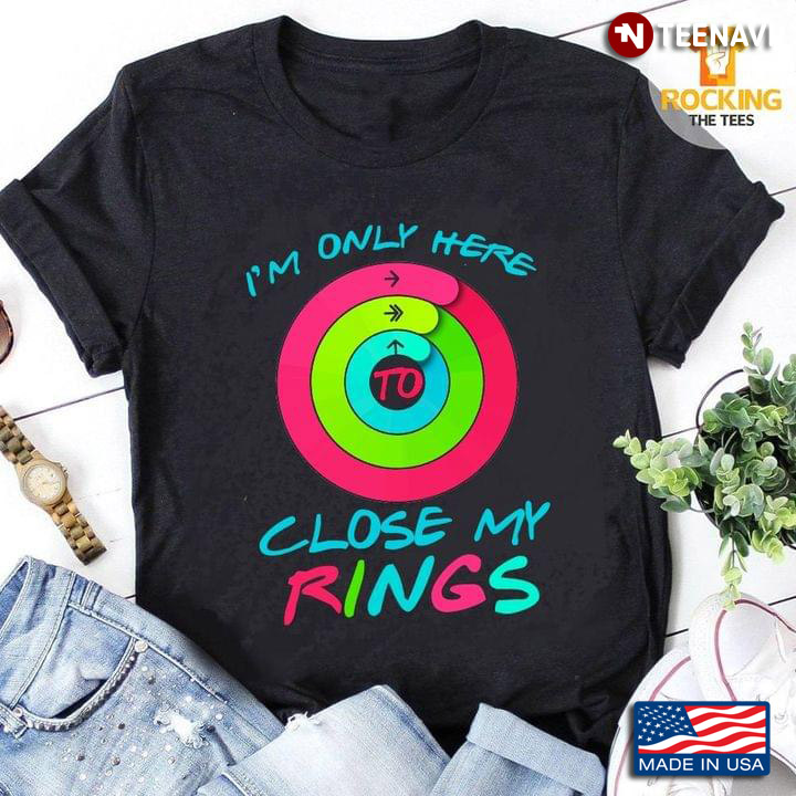 I'm Only Here Close My Rings Colorful Design