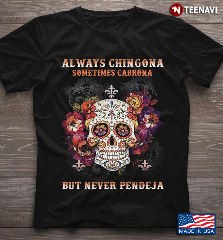 Always Chingona Sometimes Cabrona But Never Pendeja Sugar Skull Floral Design