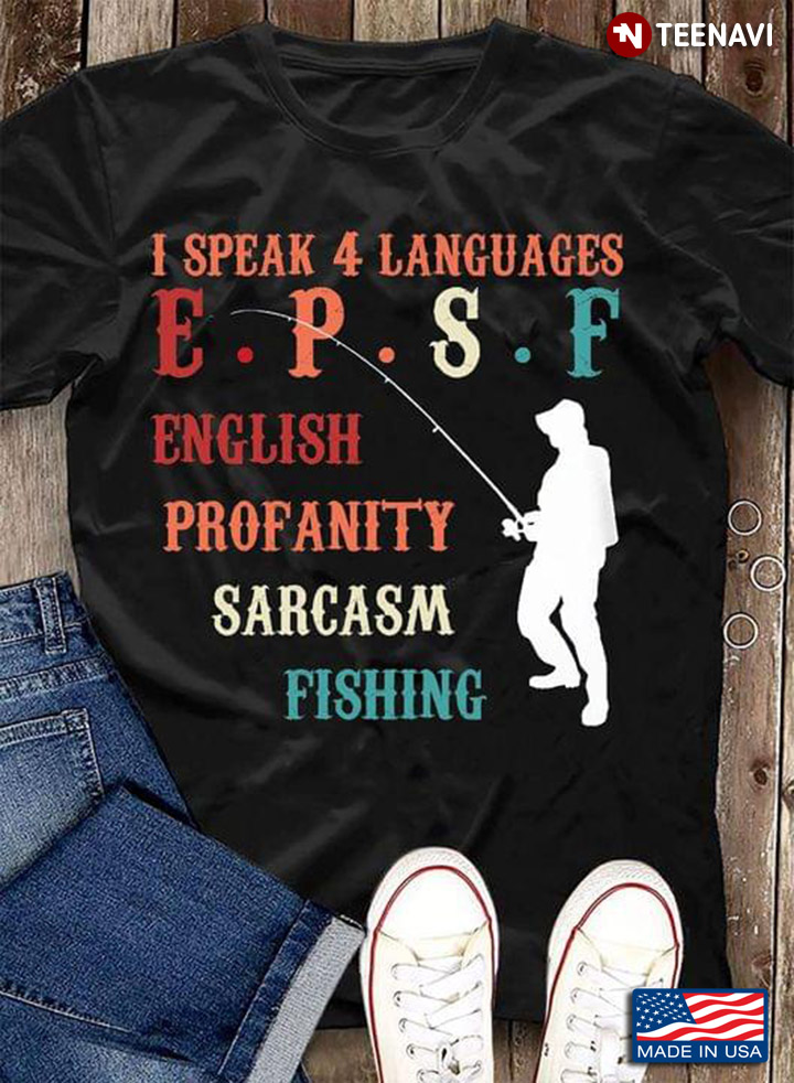 I Speak 4 Languages EPSF English Profanity Sarcasm Fishing Funny for Fishing Lover