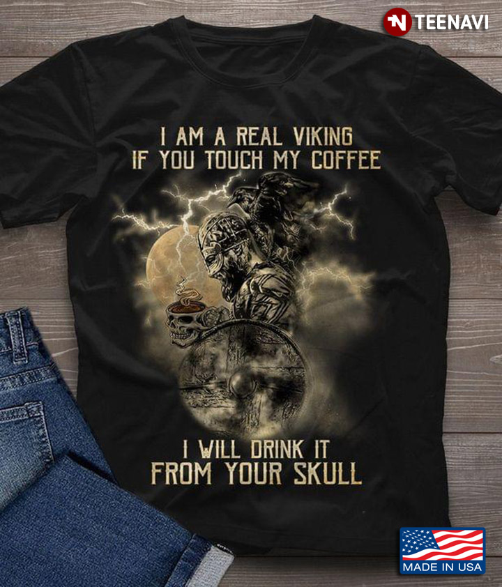 I Am A Real Viking If You Touch My Coffee I Will Drink From Your Skill Cool Design for Coffee Lover