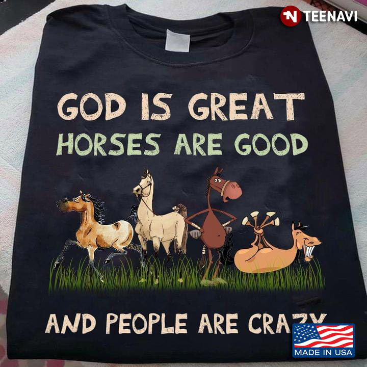 God Is Great Horses Are God And People Are Crazy Funny for Animal Lover