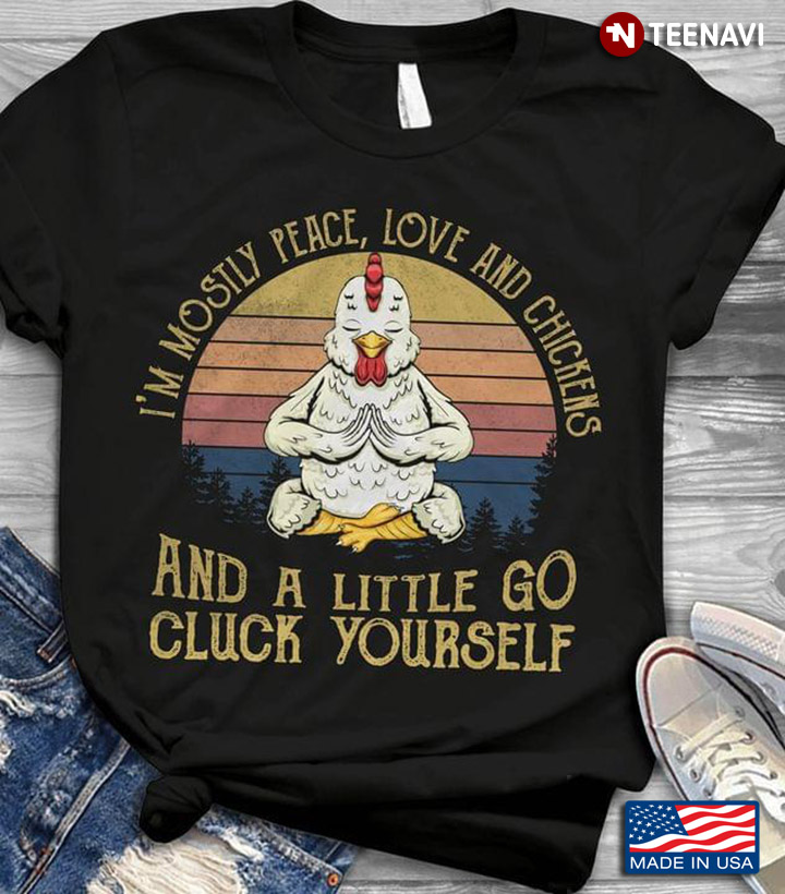 I'm Mostly Peace Love and Chickens and A Little Go Cluck Yourself Vintage for Chicken Lover