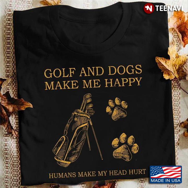 Golf And Dogs Make Me Happy Humans Make My Head Hurt for Golf and Dog Lover