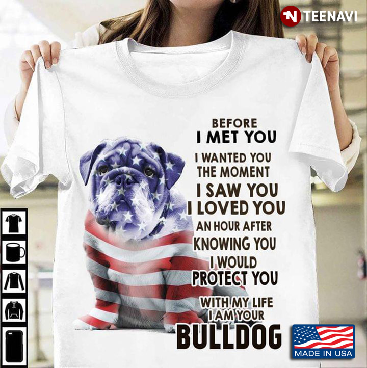 Bulldog Before I Met You I Wanted You The Moment I Am Your Bulldog for Patriotic Dog Lover