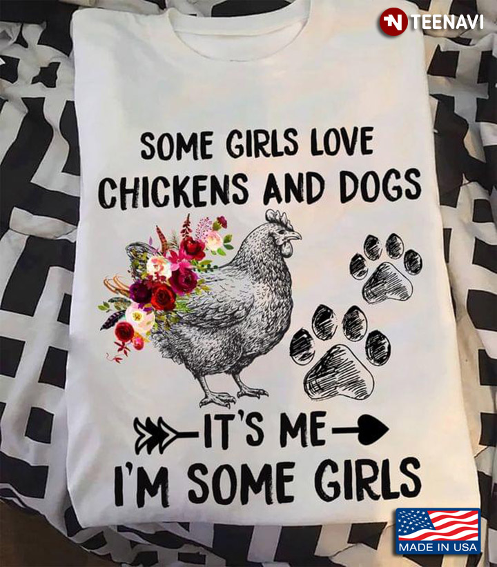 Some Girls Love Chickens and Dogs It's Me I'm Some Girls Floral Design for Animal Lover