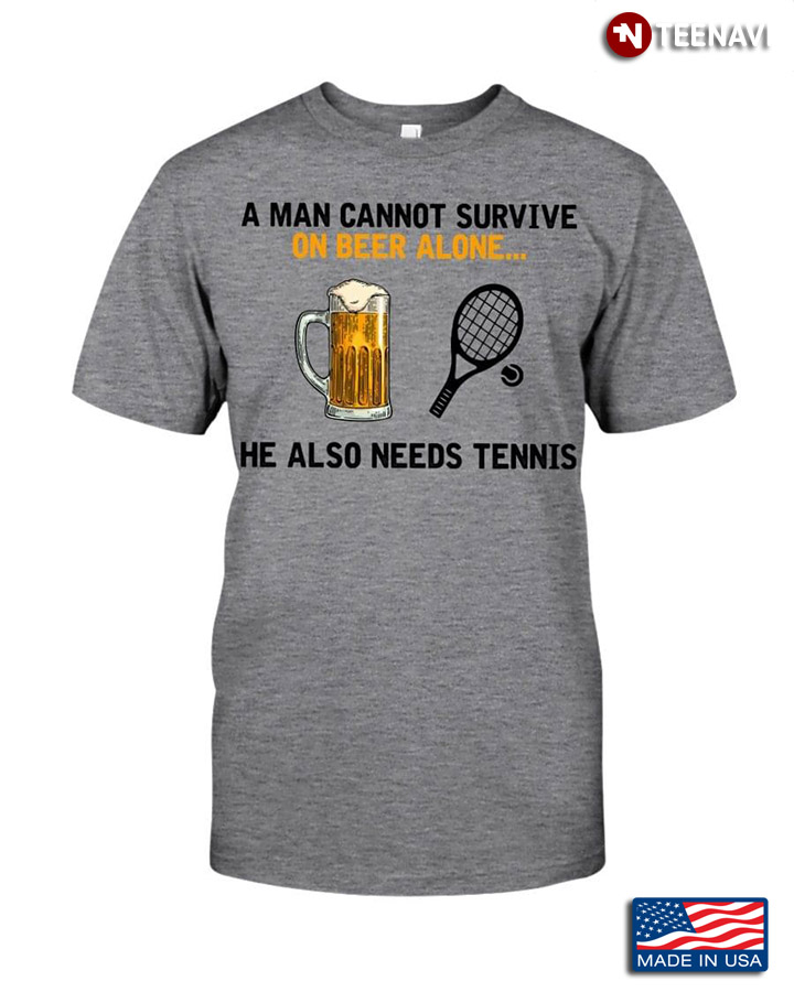 A Man Cannot Survive On Beer Alone He Also Needs Tennis for Beer Sports Lover