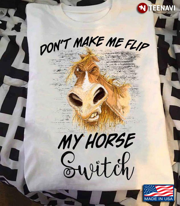 Don't Make Me Flip My Horse Switch Funny for Horse Lover