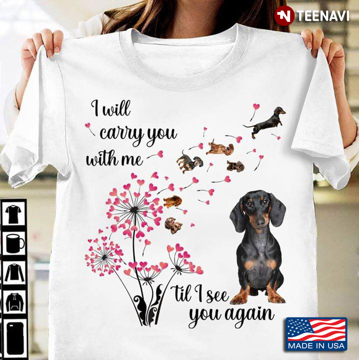I Will Carry You With Me Til I See You Again Dachshund Dandelion Flower for Dog Lover