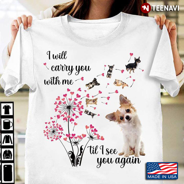 I Will Carry You With Me Til I See You Again Chihuahua Dandelion Flower for Dog Lover