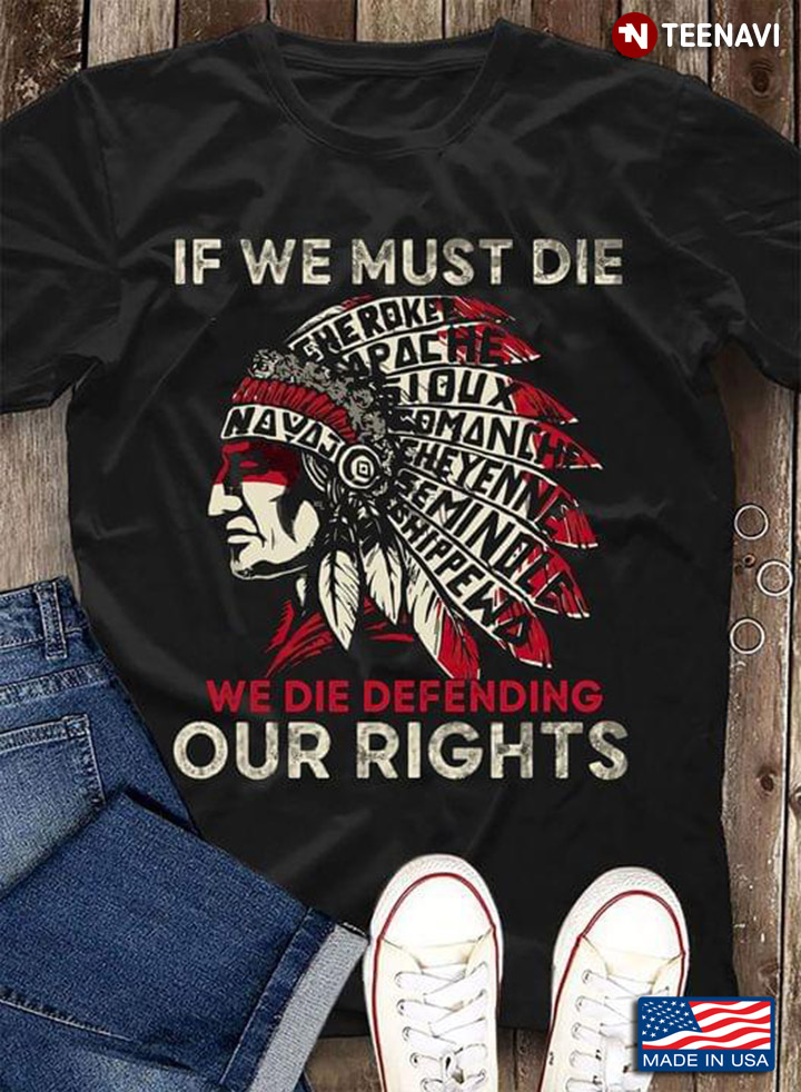If We Must Die We Die Defending Our Rights Native American Tribal Man