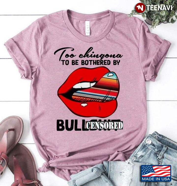 Too Chingona To Be Bothered By Bullshit Censored Red Sexy Lips