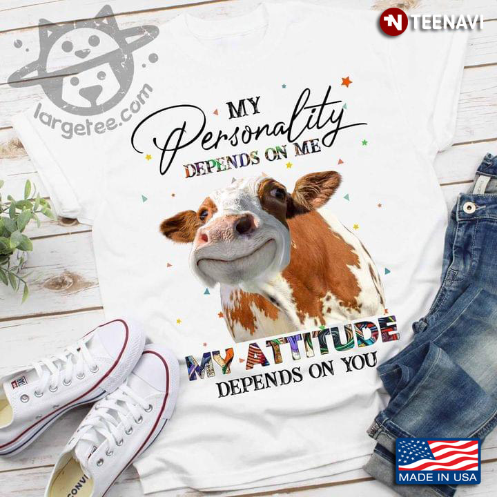 My Personality Depends On Me My Attitude Depends On You Funny Cow