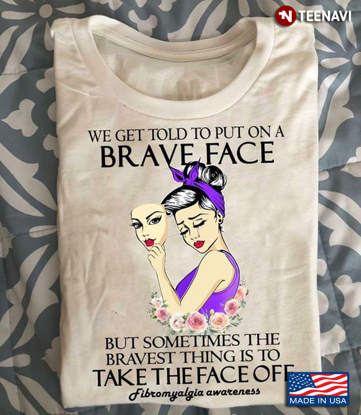 We Get Told To Put On A Brave Face The Bravest Things Is To Take The Face Off Floral Women