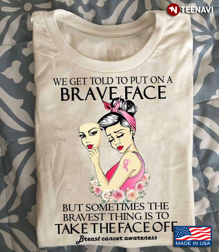 Breast Cancer Awareness The Bravest Things Is To Take The Face Off Floral Sad Women