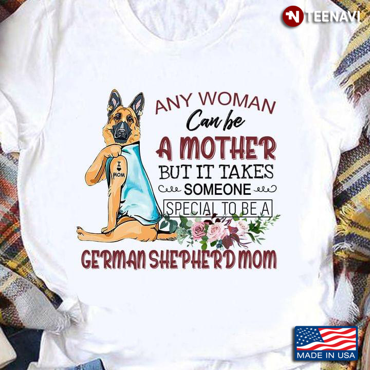 Any Women Can Be A Mother But It Takes Someone Special To Be A German Shepherd Mom l for Dog Lover