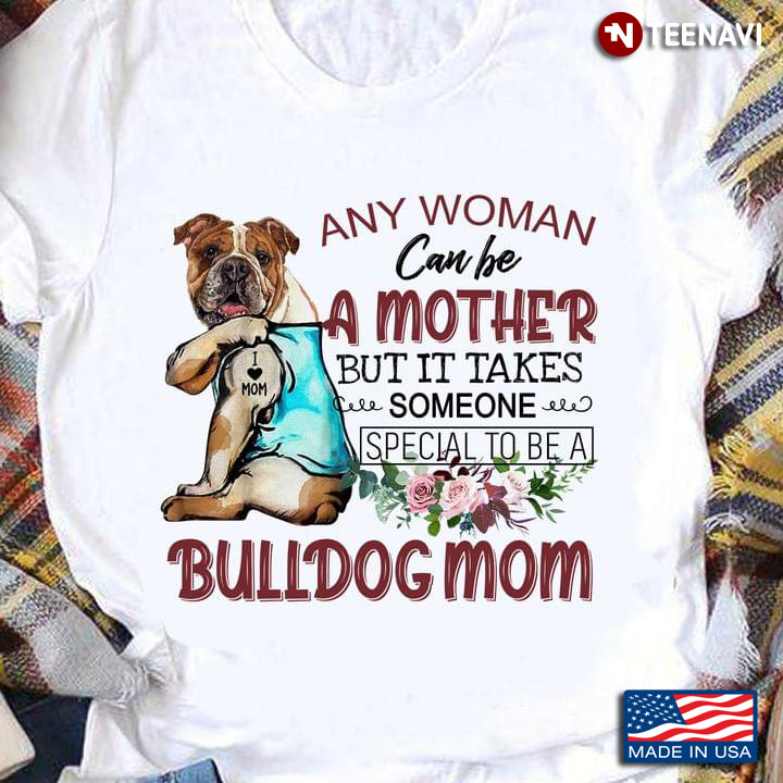 Any Women Can Be A Mother But It Takes Someone Special To Be A Bulldog Mom Floral for Dog Lover